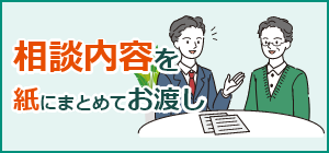 相談内容を紙にまとめてお渡し