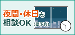 夜間・休日も相談OK（要予約）